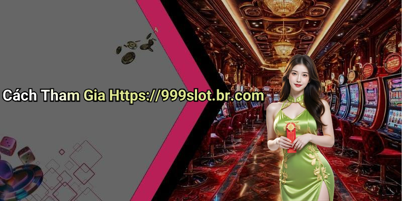 Cách Tham Gia Https://999slot.br.com