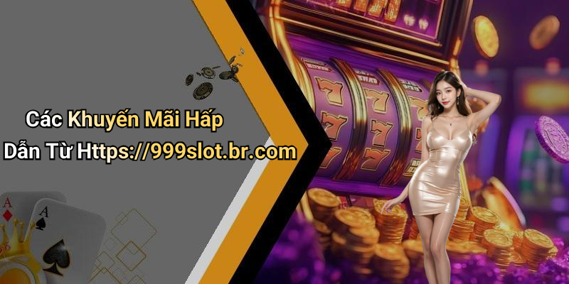 Các Khuyến Mãi Hấp Dẫn Từ Https://999slot.br.com