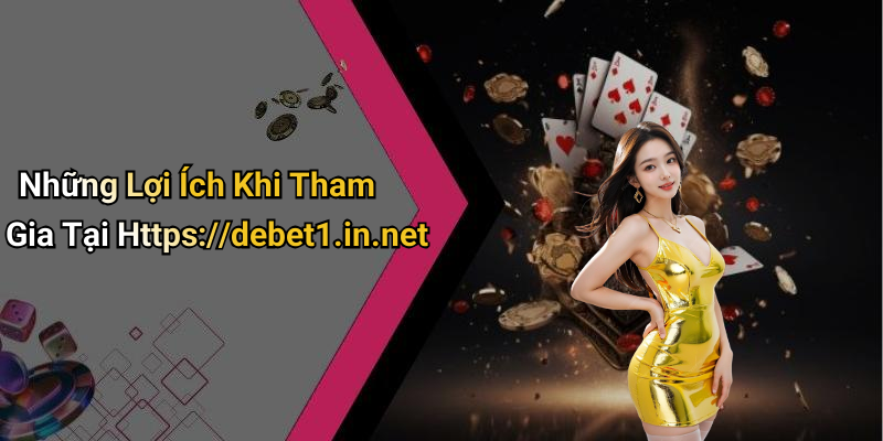 Những Lợi Ích Khi Tham Gia Tại Https://debet1.in.net