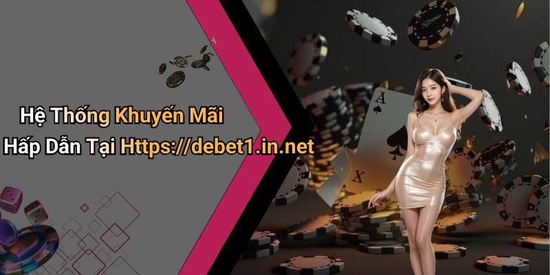 Hệ Thống Khuyến Mãi Hấp Dẫn Tại Https://debet1.in.net