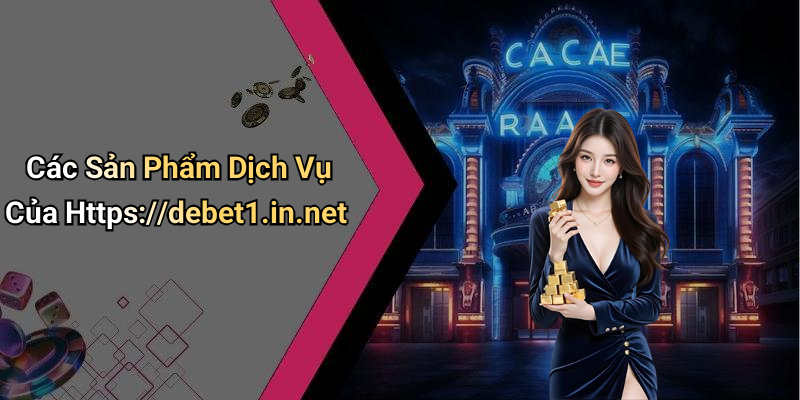 Các Sản Phẩm Dịch Vụ Của Https://debet1.in.net
