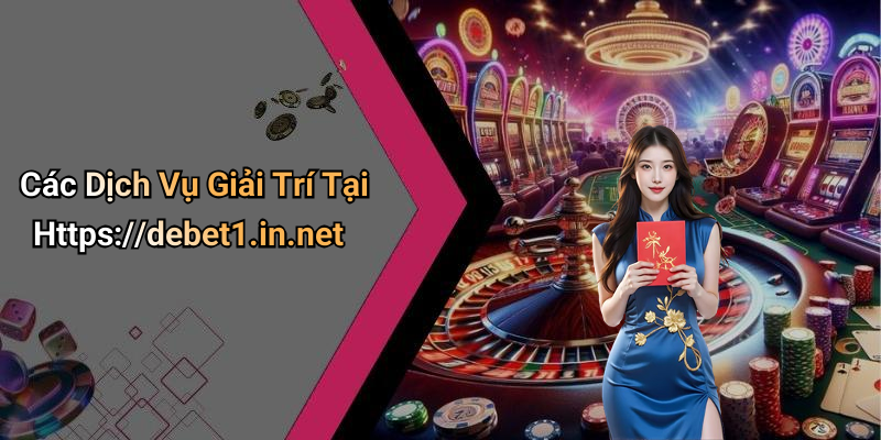 Các Dịch Vụ Giải Trí Tại Https://debet1.in.net