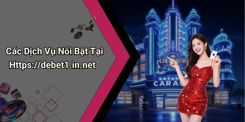 Các Dịch Vụ Nổi Bật Tại Https://debet1.in.net