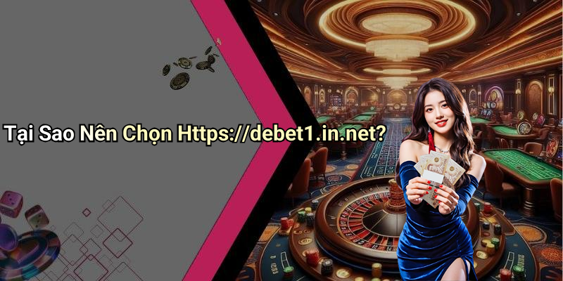 Tại Sao Nên Chọn Https://debet1.in.net?