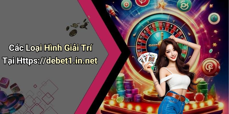 Các Loại Hình Giải Trí Tại Https://debet1.in.net