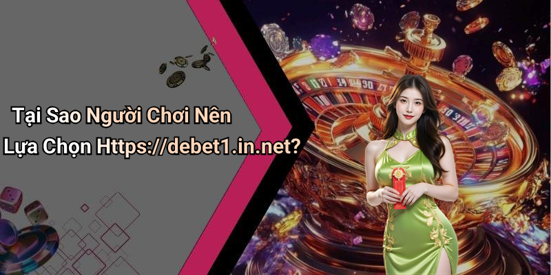 Tại Sao Người Chơi Nên Lựa Chọn Https://debet1.in.net?