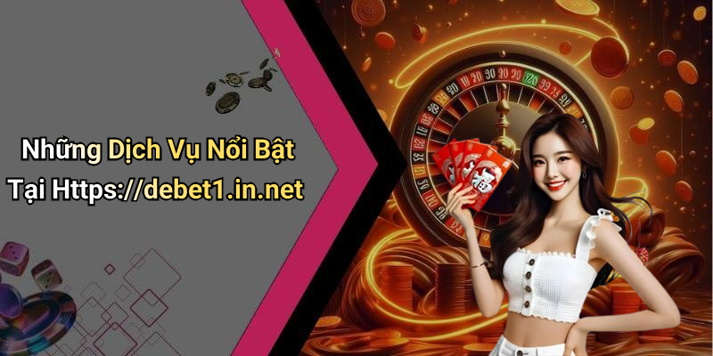 Những Dịch Vụ Nổi Bật Tại Https://debet1.in.net