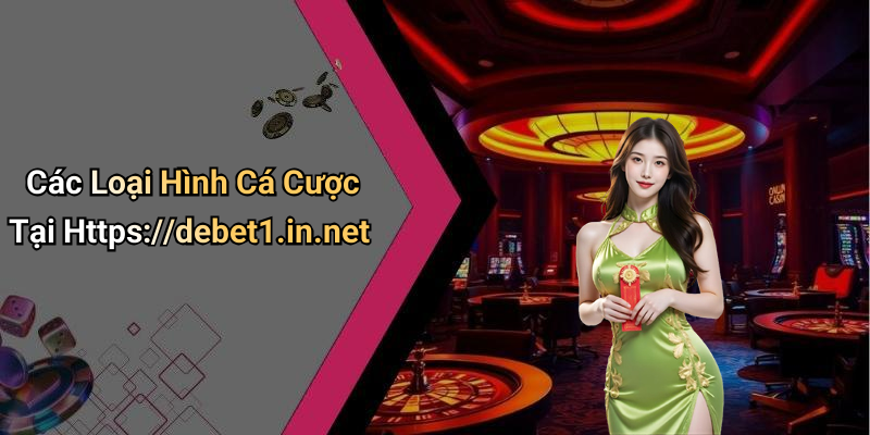 Các Loại Hình Cá Cược Tại Https://debet1.in.net