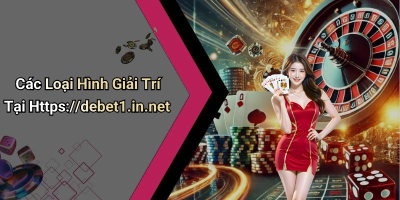 Các Loại Hình Giải Trí Tại Https://debet1.in.net