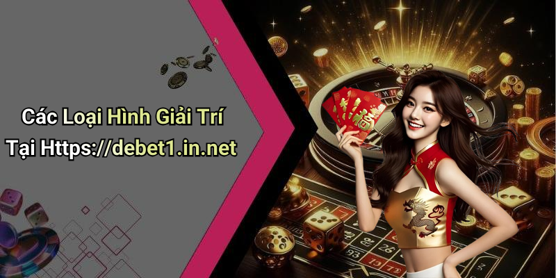 Các Loại Hình Giải Trí Tại Https://debet1.in.net
