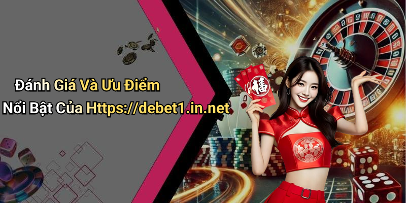 Đánh Giá Và Ưu Điểm Nổi Bật Của Https://debet1.in.net