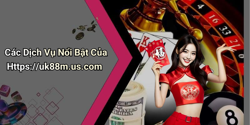 Các Dịch Vụ Nổi Bật Của Https://uk88m.us.com