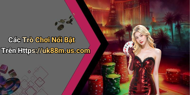 Các Trò Chơi Nổi Bật Trên Https://uk88m.us.com