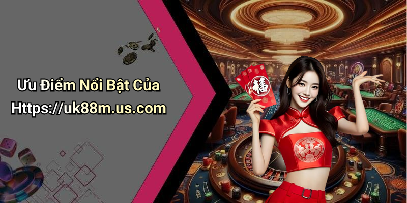 Ưu Điểm Nổi Bật Của Https://uk88m.us.com