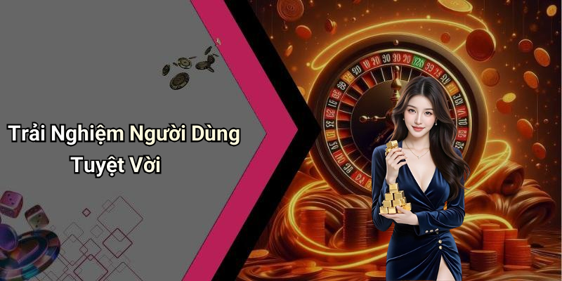 Trải Nghiệm Người Dùng Tuyệt Vời