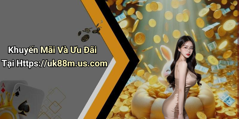 Khuyến Mãi Và Ưu Đãi Tại Https://uk88m.us.com