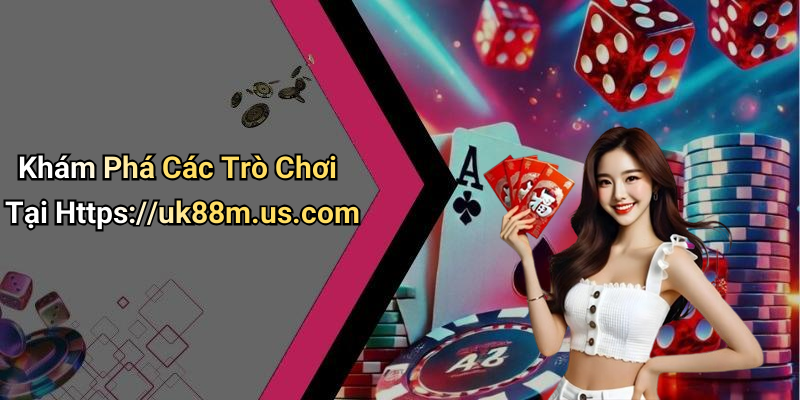 Khám Phá Các Trò Chơi Tại Https://uk88m.us.com