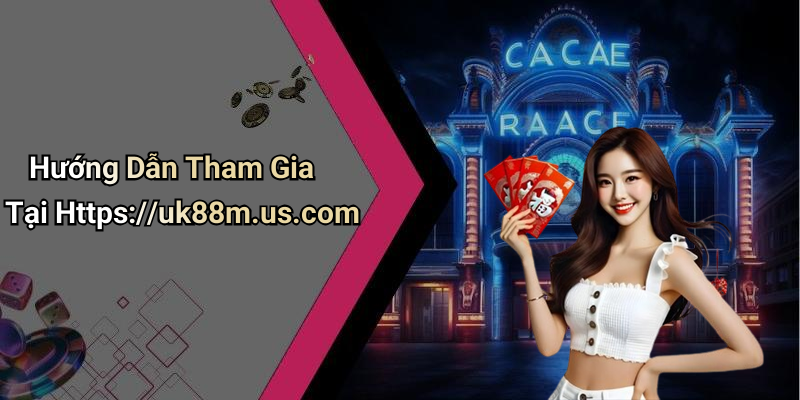 Hướng Dẫn Tham Gia Tại Https://uk88m.us.com