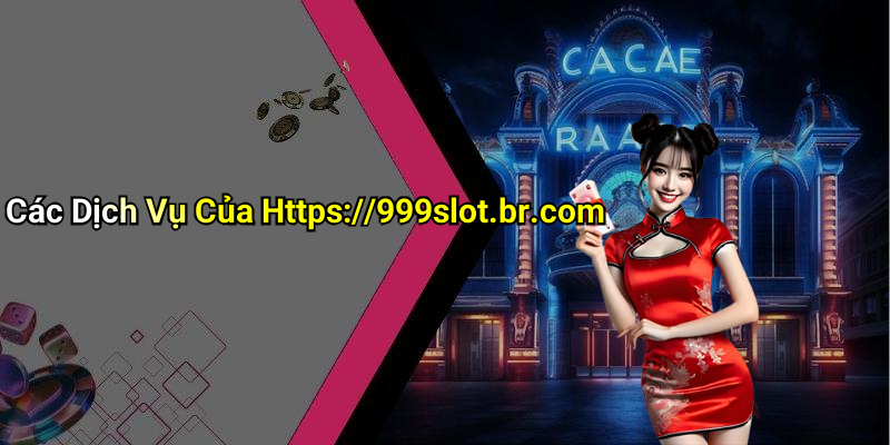 Các Dịch Vụ Của Https://999slot.br.com