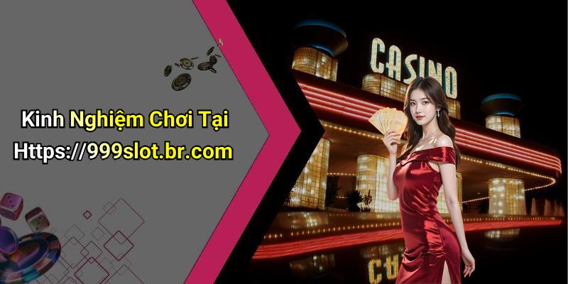 Kinh Nghiệm Chơi Tại Https://999slot.br.com