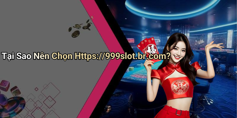 Tại Sao Nên Chọn Https://999slot.br.com?