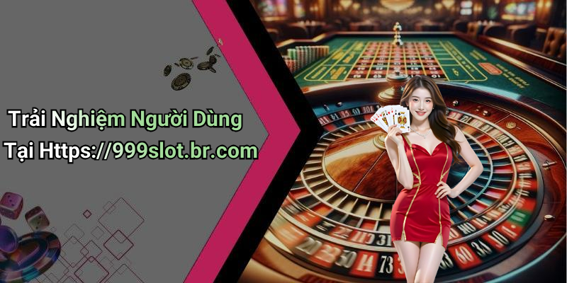 Trải Nghiệm Người Dùng Tại Https://999slot.br.com