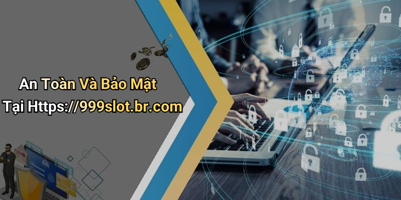 An Toàn Và Bảo Mật Tại Https://999slot.br.com