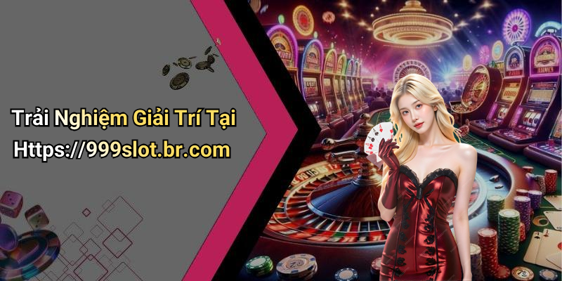Trải Nghiệm Giải Trí Tại Https://999slot.br.com