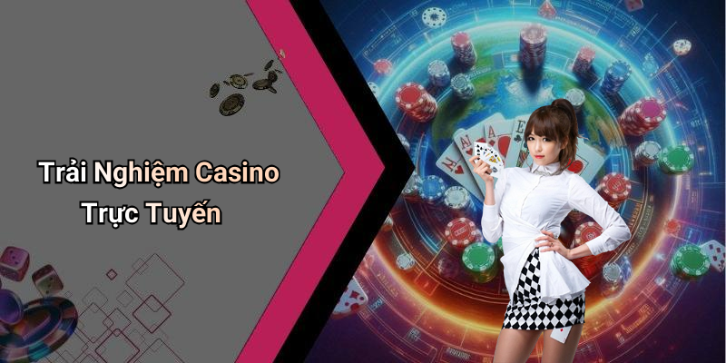 Trải Nghiệm Casino Trực Tuyến