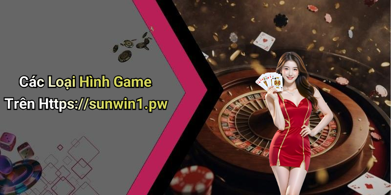 Các Loại Hình Game Trên Https://sunwin1.pw