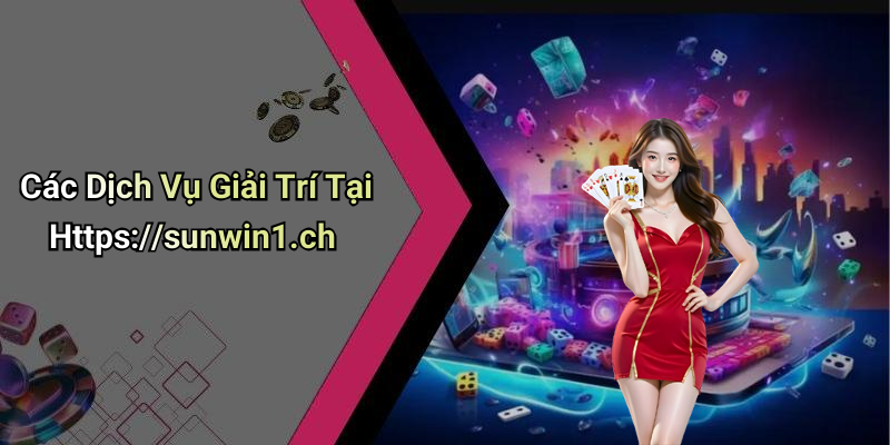 Các Dịch Vụ Giải Trí Tại Https://sunwin1.ch