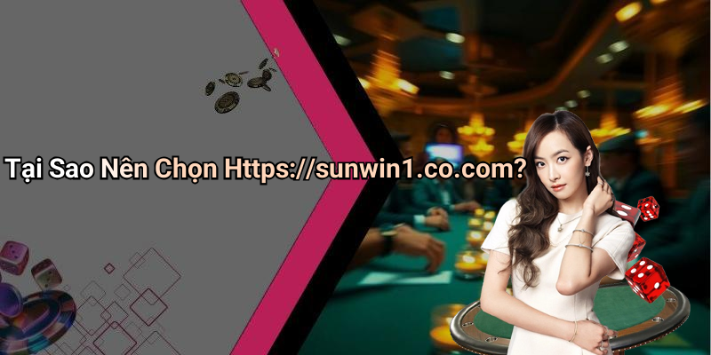 Tại Sao Nên Chọn Https://sunwin1.co.com?