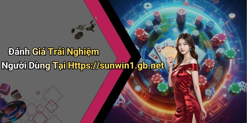 Đánh Giá Trải Nghiệm Người Dùng Tại Https://sunwin1.gb.net