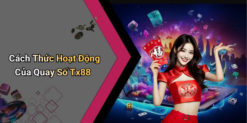 Cách Thức Hoạt Động Của Quay Số Tx88