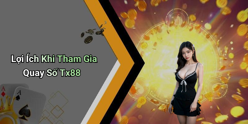 Lợi Ích Khi Tham Gia Quay Số Tx88