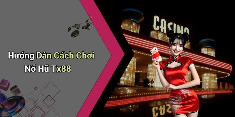 Hướng Dẫn Cách Chơi Nổ Hũ Tx88