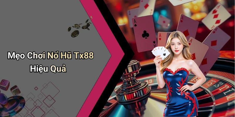 Mẹo Chơi Nổ Hũ Tx88 Hiệu Quả