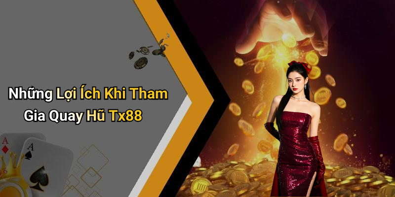 Những Lợi Ích Khi Tham Gia Quay Hũ Tx88