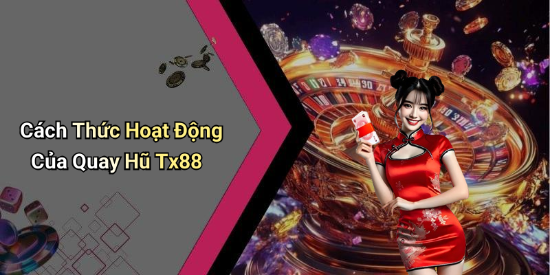 Cách Thức Hoạt Động Của Quay Hũ Tx88