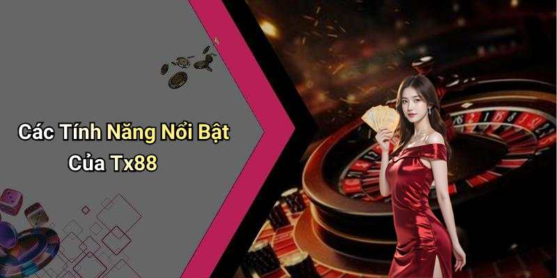 Các Tính Năng Nổi Bật Của Tx88