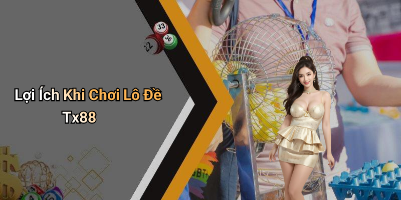 Lợi Ích Khi Chơi Lô Đề Tx88