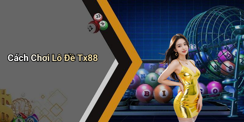 Cách Chơi Lô Đề Tx88