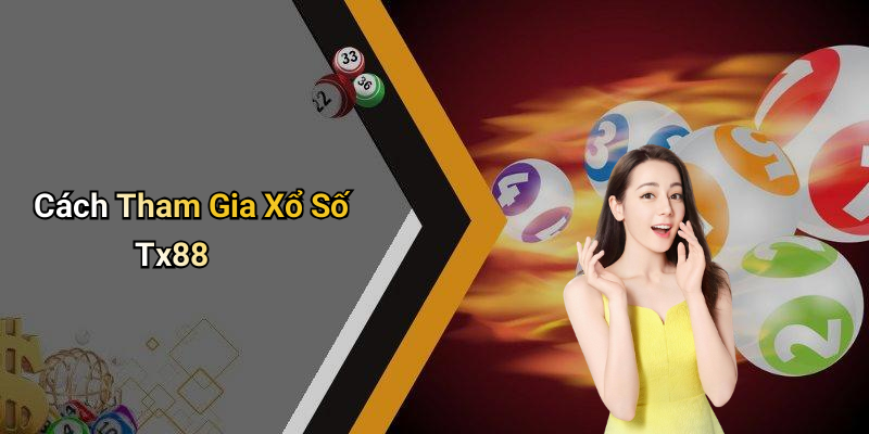 Cách Tham Gia Xổ Số Tx88