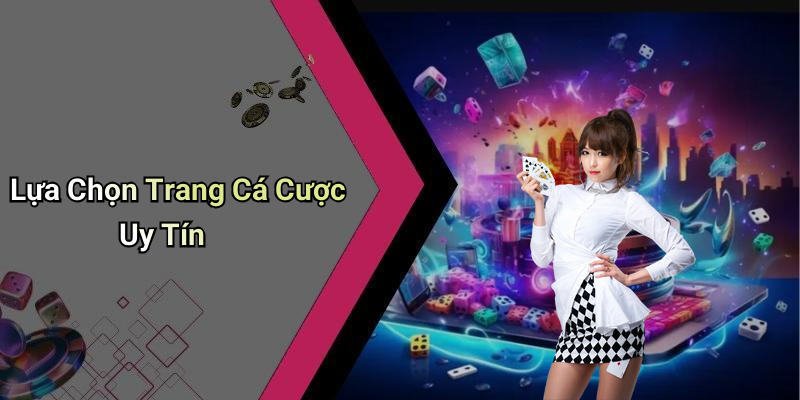 Lựa Chọn Trang Cá Cược Uy Tín
