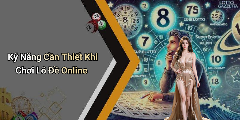 Kỹ Năng Cần Thiết Khi Chơi Lô Đề Online