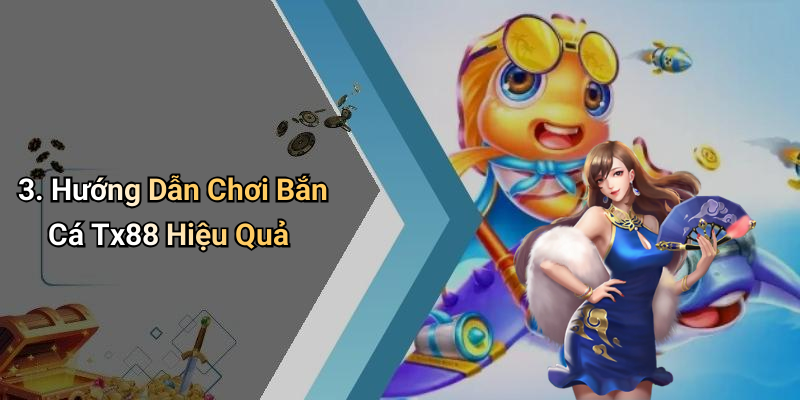 3. Hướng Dẫn Chơi Bắn Cá Tx88 Hiệu Quả