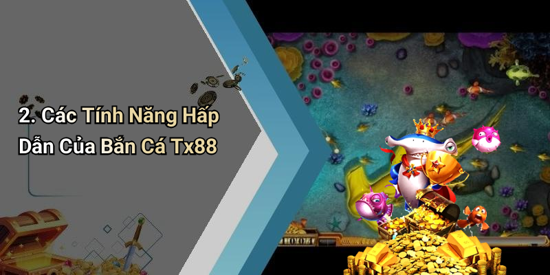 2. Các Tính Năng Hấp Dẫn Của Bắn Cá Tx88