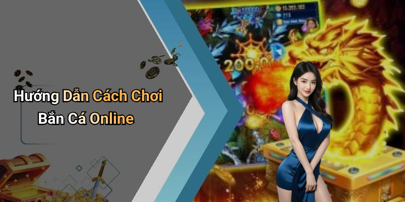 Hướng Dẫn Cách Chơi Bắn Cá Online
