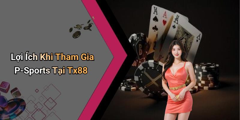 Lợi Ích Khi Tham Gia P-Sports Tại Tx88