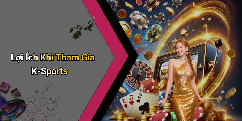 Lợi Ích Khi Tham Gia K-Sports